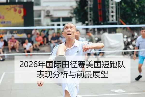 2026年国际田径赛美国短跑队表现分析与前景展望