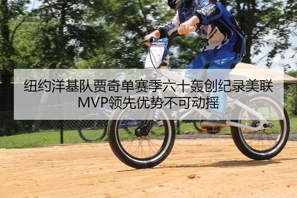 纽约洋基队贾奇单赛季六十轰创纪录美联MVP领先优势不可动摇