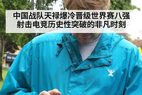 中国战队天禄爆冷晋级世界赛八强射击电竞历史性突破的非凡时刻